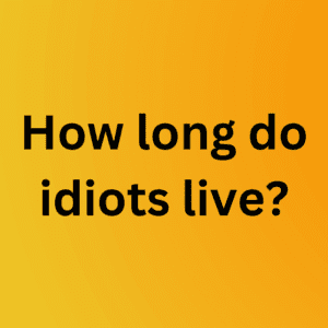 How Long Do Idiots Live? 1 How Long Do Idiots Live?